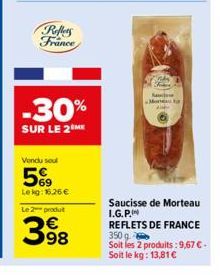 Reflers France  -30%  SUR LE 2 ME  Vendu sout  5%9  Lekg: 16.26 €  Le 2 produt  398  Sauce Mor  Saucisse de Morteau I.G.P. REFLETS DE FRANCE 350 g  Soit les 2 produits: 9,67 € - Soit le kg: 13,81 € 