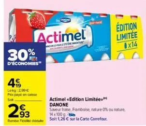 30%  d'économies  4€  lekg: 2,99 € pex payé en caisse  sot  293  €  remise fideite dédute  actimel  este manie  actimel «edition limitée danone  saveur fraise, framboise, nature 0% ou nature,  14 x 10