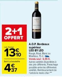 2+1  OFFERT  Les 3 pour  13%  Soit La bouteille  € +37  A.O.P. Bordeaux supérieur  LEO BY LEO Rouge, Rose, Blancou Moelleux, 75 d. Vendu seul : 6,55 €. Autres variétés disponibles à des prix différent