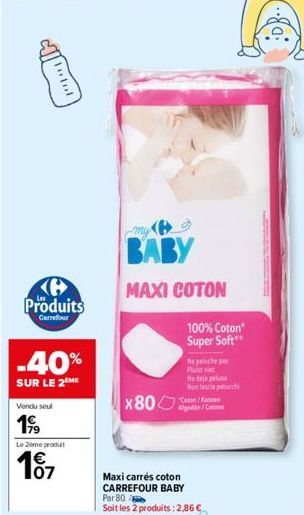 Produits  Carrefour  -40%  SUR LE 2 ME  Vendu seul  199  Le 2ème produt  1€ 107  BABY  MAXI COTON  X80  100% Coton Super Soft**  Ne peluche pas Puist niet Hodaja pelus Non lascia pelich  Algodón/Co  M