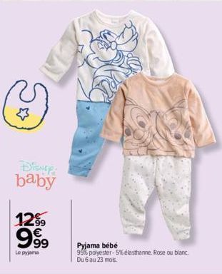 DISNEY  baby  CON  1299  999  Le pyjama  Pyjama bébé 95% polyester 5% elasthanne Rose ou blanc.  Du 6 au 23 mois 