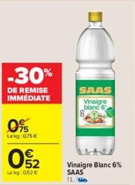 -30%  DE REMISE IMMÉDIATE  095  Lekg: 0.75€  052  €  Le kg: 0,52 €  SAAS  Vinaigre blanc 6  Vinaigre Blanc 6% SAAS 1L 