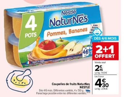 4  POTS  P  Nestle  Natur Nes Pommes, Bananes  Coupelles de fruits NaturNes  NESTLE  Des 4/6 mois. Différentes variétés, 4 x 130g Panachage possible entre les différentes variétés ****  46 2+1  OFFERT