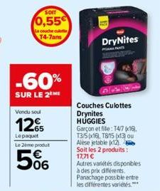 SOIT  0,55€  La couche culotte T4-7ans  -60%  SUR LE 2 ME  Vendu soul  12€  Le paquet  Le Zeme produt  506  DryNites  Couches Culottes Drynites.  HUGGIES  Garçon et fille: T4/7 (x16). 13/5 (x16), T8/1