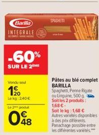 Barilla INTEGRALE  -60%  SUR LE 2 ME  Vendu seul  1⁹0  Lekg: 240 €  Le 2 podut  048  SPAGHEM  Pâtes au blé complet BARILLA  Spaghetti, Penne Rigate ou Linguine, 500 g Soit les 2 produits: 1,68 €- Soit