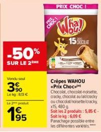 -50%  SUR LE 2 ME  Vendu sout  3%  Lekg: 83 €  Le 2 produt  195  CHOC  Wha!  OPEL 15  Crèpes WAHOU «Prix Choc  Chocolat, chocolat noisette, cracky, chocolat au lait/cracky ou chocolat noisette/cracky 