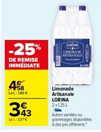 -25%  DE REMISE IMMÉDIATE  58 LeL: 183 €  393  €  Le L: 137€  LORINA LIMONADE ARTISANALE  Limonade Artisanale LORINA  2x1,25L  Autres variétés ou grammages disponibles à des prix différents. 