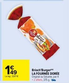 49 Lekg: 3.97€  Fabr  B  Brioch'Burger LA FOURNÉE DORÉE Original ou Sésame, par 4 +2 offerts, 375 g 