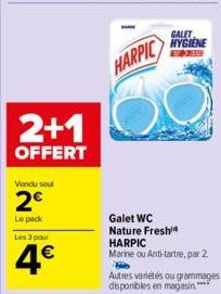 2+1  OFFERT  Vendu soul  2€  Le pack  Les 3 pour  4€  HARPIC  GALET  HYGIENE  Galet WC Nature Fresh  HARPIC Marine ou Anti-tartre, par 2.  H  Autres variétés ou grammages disponibles en magasin." 