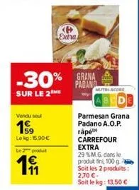 vendu soul  199  le kg: 15,90€  le 2 produt  191  extra  -30% grana  sur le 2 me  www nutri-score  parmesan grana padano a.o.p. rápé carrefour extra 29 % m.g. dans le produt fini, 100 g soit les 2 pro