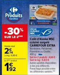 Produits  Carrefour  -30%  SUR LE 2 ME  Vendu seul  294  Lokg: 6,85 €  Le produt  COLIN D'ALASKA  PECHE DURABLE MSC  Colin d'Alaska MSC cuisiné surgelé CARREFOUR EXTRA Bordelaise. Parisienne, Florenti