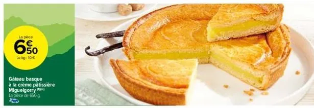 la pièce  6%  le kg: 10 €  gâteau basque à la crème pâtissière miguelgorry  la pece de 650 g 