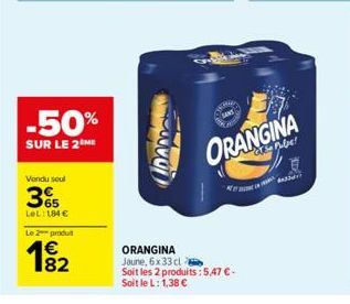 -50%  SUR LE 2 ME  Vendu seul  365  LeL: 184 €  Le 2 produt  1€  A  www  W  SANS  ORANGINA Jaune, 6x 33 cl  Soit les 2 produits:5,47 € -  Soit le L: 1,38 €  ORANGINA  mmளbளயும் 