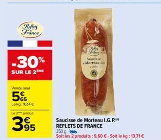 Reffers France  -30%  SUR LE 2 ME  Vendu seul  565  Lekg: 1634 €  Le 2 produit  395  RAS  Saucisse Morteau A  Saucisse de Morteau I.G.P. REFLETS DE FRANCE  350 g.  Soit les 2 produits : 9,60 € - Soit 