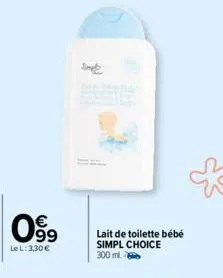 09⁹9  le l: 3,30 €  sing  lait de toilette bébé simpl choice 300 ml. 