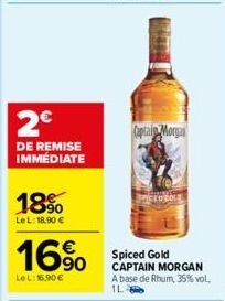 2€  DE REMISE IMMÉDIATE  18%  LeL: 18.90 €  16%  Le L: 16.90€  Captain Morga  PICED COLE  Spiced Gold CAPTAIN MORGAN A base de Rhum, 35% vol. 1L 