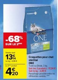 -68%  SUR LE 2  2 aut  4€ +20  SPULTIRA  ONE  Croquettes pour chat  stérilisé  ONE  Truite ou Dinde, 3 kg.  Soit les 2 produits: 17,34 €-Soit le kg 2.89 C Panachage possible entre les différentes vari