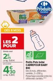 DES 8 MOIS  Lekg: 5.63 € Les 2 pour  LES 2  POUR  Vendu sou  2,95  4.30  Leig: 5,30 €  Bio  Produits  Carrefour  Totul  Petits Pots bébé CARREFOUR BABY BIO  Dès 6 mois, différentes varies, 2x200g  Pan