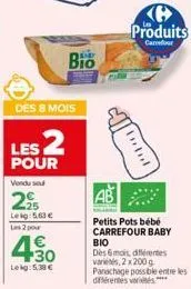des 8 mois  lekg: 5.63 € les 2 pour  les 2  pour  vendu sou  2,95  4.30  leig: 5,30 €  bio  produits  carrefour  totul  petits pots bébé carrefour baby bio  dès 6 mois, différentes varies, 2x200g  pan