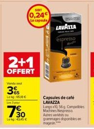 2+1  OFFERT  Vendu sel  3%  Lekg:6538 €  Les 3 pour  7⁹0  Lekg: 41,45 €  SOIT  (0,24€  La capsule  LAVAZZA  espresso  Capsules de café LAVAZZA  Lungo x10, 56g Compatibles Machines Nespresso Autres var