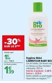 -30%  SUR LE 2 ME  Vendu sel  1999  LeL:796€  Lemeprod  199  39  BIO  LAIT DE TOILETTE  NGMELK  Hygiène Bébé CARREFOUR BABY BIO Lait de tolete, Gel lavant corps et cheveux ou Eau micellaire nettoyante