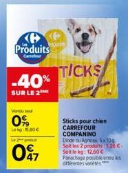 Produits  Carrefour  -40%  SUR LE 2  Vendu se  0%  Lekg: 1.00€  Le 2 produt  097  TICKS  Sticks pour chien CARREFOUR COMPANINO Dinde ou Agneau 5x 30g Soit les 2 produits: 126 C-Soit le kg: 12,60 € Pan