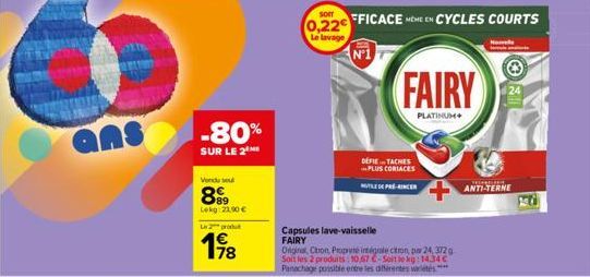 ans  -80%  SUR LE 2  Vendu sel  899  Lekg 21,90 €  Le 2 produt  198  Capsules lave-vaisselle  FAIRY  Original, Citron, Proprie intégrale citron, par 24, 3729 Soit les 2 produits: 10,57 C-Soit le kg: 1