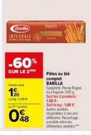 barilla  integrale  -60%  sur le 2™me  vendu se  1⁹00  lekg: 2,40€  le produ  48  spaghett 