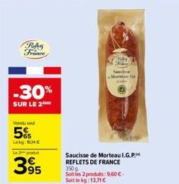 Poffers France  -30%  SUR LE 2  Vondu sou  5%  Lekg: 34 €  L2produt  395  Morten F  Saucisse de Morteau I.G.P. REFLETS DE FRANCE 350 g. Soit les 2 produts:9,60 €-Soit le kg: 13,71 €  