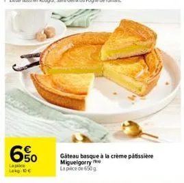 p  6%  la pièce lekg: de  gateau basque à la crème pâtissière miguelgorry  la pièce de 650 g. 