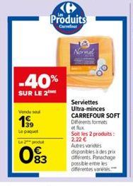 Vendu seul  19⁹9  Le paquet  Le 2 produt  83  -40%  SUR LE 2  Produits  Carrefour  Normal  Serviettes Ultra-minces CARREFOUR SOFT Différents formats et flux  Soit les 2 produits: 2,22 € Autres variété