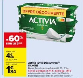 Vendu seul  -60%  SUR LE 2  +60 Le kg 2,30€  Le 2 produt  184  OFFRE DÉCOUVERTE  16  PROBIOTIQUES  ACTIVIA  au bifidus  ture  Activia <Offre Découverte DANONE  2kg  AC  AC 