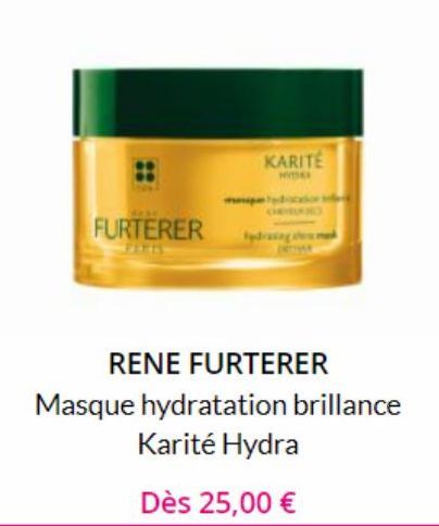 FURTERER  FIRTS  KARITE  HYDER  RENE FURTERER Masque hydratation brillance  Karité Hydra  Dès 25,00 € 