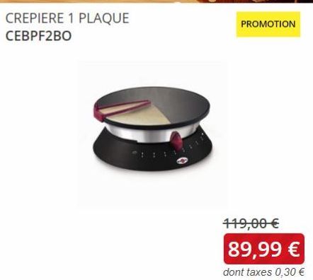 PROMOTION  119,00 € 89,99 €  dont taxes 0,30 € 