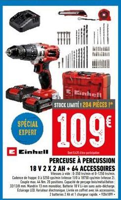 SPÉCIAL EXPERT  Cinhell  Einhell STOCK LIMITÉ! 204 PIÈCES !  109  D842d-participatio  PERCEUSE À P  PERCUSSION  18 V 2 X 2 AH +64 ACCESSOIRES  Vitesses à vide: 0-350 trs/min et 0-1250 trs/min. Cadence