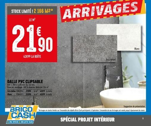 STOCK LIMITÉ ! 2 166 M2* LE M²  €  21.⁹90  42E99 LA BOÎTE  DALLE PVC CLIPSABLE  Dim L 700 x 1420 mm x 3.5mm  Pose par encollage 100% étanche. Boite de 2.06 m  Gris ben 9254134 21890 i Blanc  92541811 