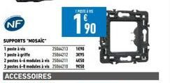 SUPPORTS "MOSAIC  1 poste à vis  1 posteàgriffe  2 postes 4-6 modules à  3 postes 6-8 modules à vis 25044210  ACCESSOIRES  25064313 190 25064212 395  25064211 450 950  POST  190 