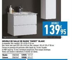 Sp  MEUBLE DE SALLE DE BAINS "SWEET" BLANC A suspendre. Din meble L59 x 50 x P 45cm  Om miroir avec spot LED L 60 x 45 cm. Dim colonne L30x120x30 cm Caisson en panneaux de particules cités laqués ip 1