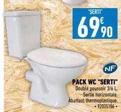 "SERTI  69%0  NF  PACK WC "SERTI" Double poussoir 3/6 L. Sortie horizontale. Abattant thermoplastique. 92035106.  WAARS 