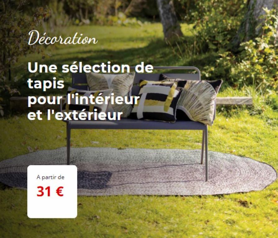 Décoration  Une sélection de  tapis pour l'intérieur et l'extérieur  A partir de  31 €  