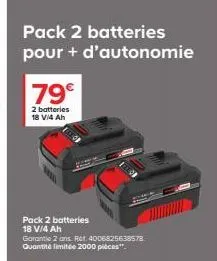 pack 2 batteries pour + d'autonomie  79€  2 batteries 18 v/4 ah  pack 2 batteries 18 v/4ah  garantie 2 ans. ref. 4006825638578 quantité limitée 2000 pièces". 