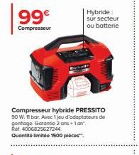 99€  Compresseur  Compresseur hybride PRESSITO 90 W. 11 bar. Avec 1 jeu d'adaptateurs de gonflage. Garantie 2 ans + 1 anº. Ret 4006825627244  Quantité limitée 1500 pièces".  Hybride:  sur secteur  ou 