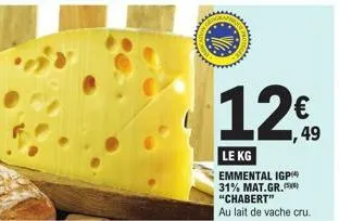o  12€  le kg  emmental igp 31% mat.gr.(5) "chabert" au lait de vache cru. 