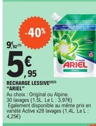 9,9210)  -40%  ,95  RECHARGE LESSIVE(²X3) "ARIEL"  2000  Au choix : Original ou Alpine. 30 lavages (1.5L. Le L: 3,97€) Egalement disponible au même prix en variété Active x28 lavages (1,4L. Le L:  4,2