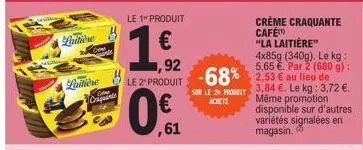 laitière  laitière  cripants  le 1" produit  €  ,61  ,92  4x85g (340g). le kg: 5,65 €.  g):  le 2 produit -68% 2,53 € au lieu de  sur le 20 produit achete  crème craquante café  "la laitière"  3,84 €.