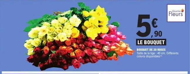 5€  ,90  5,90  le bouquet  quartier  fleurs  bouquet de 20 roses taille de la tige: 40 cm. différents coloris disponibles 