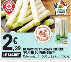 farola  2€  d'une  explora  xx  stela  ,29 blancs de poireaux filière  "panier du primeur  le sachet catégorie : 1. 500 g. le kg: 4,58 €.  fruits  legumes  de france 