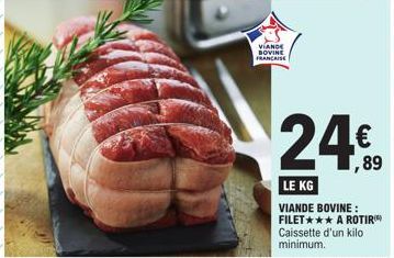 VIANDE BOVINE FRANCAISE  24.09  ,89  LE KG  VIANDE BOVINE: FILET*** A ROTIR Caissette d'un kilo minimum. 