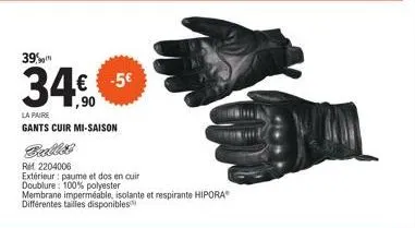 39%  34€  1,90  € -5€  la paire gants cuir mi-saison  ret 2204006  extérieur: paume et dos en cuir  doublure: 100% polyester  membrane imperméable, isolante et respirante hipora différentes tailles di