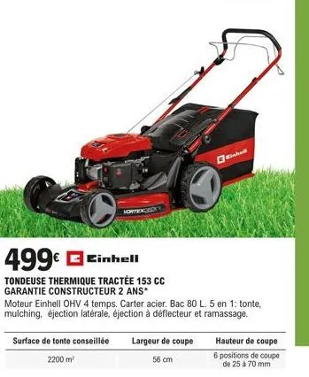 499€ einhell  tondeuse thermique tractée 153 cc garantie constructeur 2 ans*  surface de tonte conseillée 2200 m²  vortexces  moteur einhell ohv 4 temps. carter acier. bac 80 l. 5 en 1: tonte, mulchin